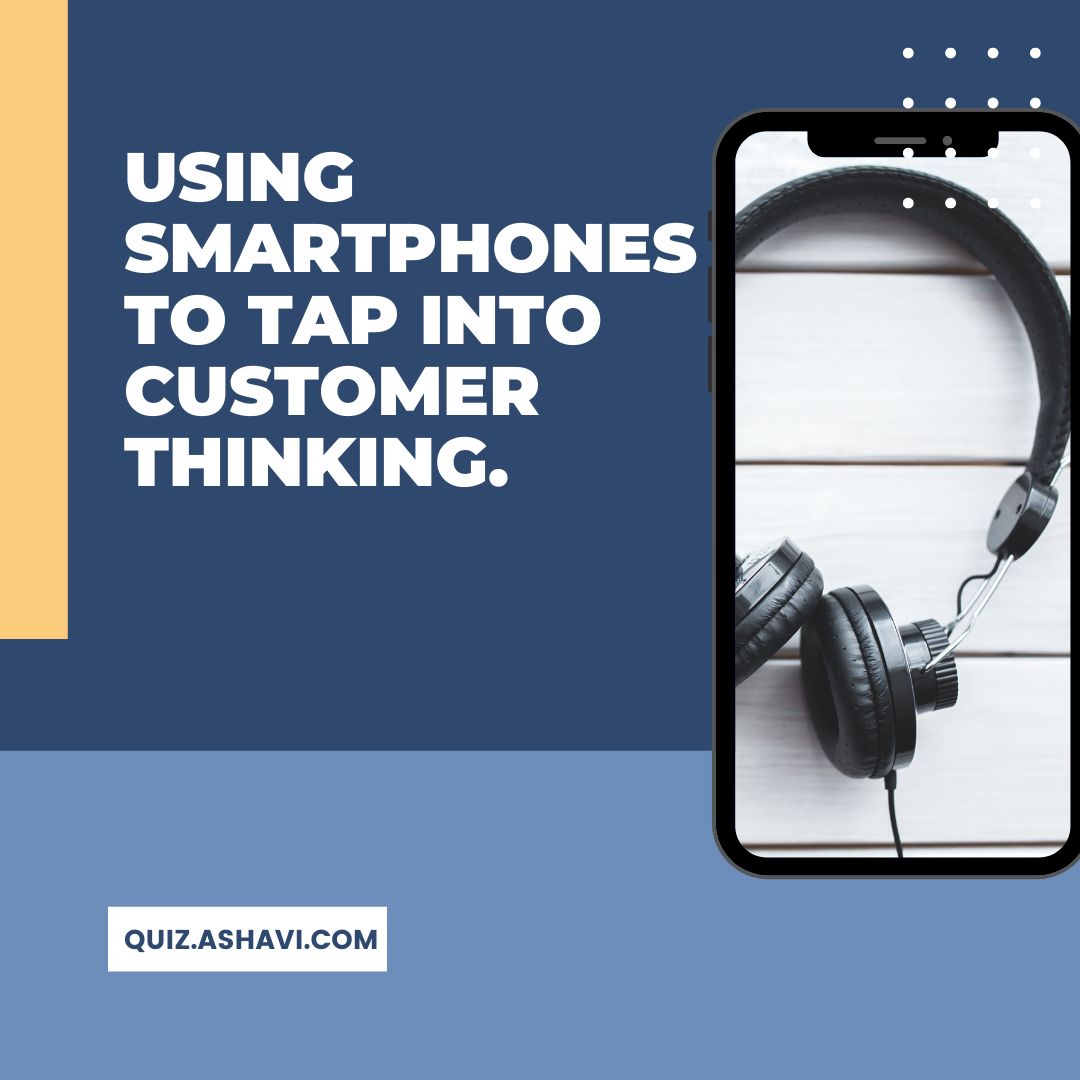 Using smartphones to tap into customer thinking.